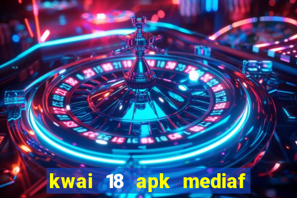 kwai 18 apk mediaf  re